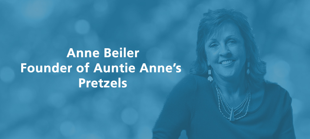 From the Farm to Franchising: The Auntie Anne’s Pretzels Story with Anne Beiler